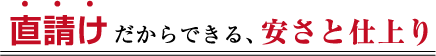 直請けだからできる、安心と仕上り